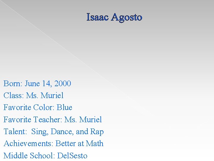 Isaac Agosto Born: June 14, 2000 Class: Ms. Muriel Favorite Color: Blue Favorite Teacher: Isaac Agosto Born: June 14, 2000 Class: Ms. Muriel Favorite Color: Blue Favorite Teacher: