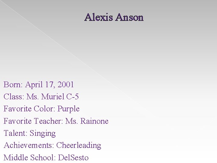 Alexis Anson Born: April 17, 2001 Class: Ms. Muriel C-5 Favorite Color: Purple Favorite Alexis Anson Born: April 17, 2001 Class: Ms. Muriel C-5 Favorite Color: Purple Favorite