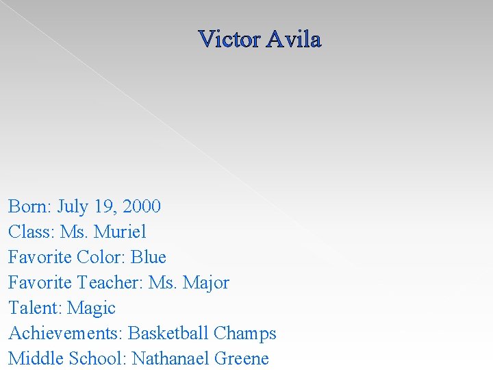 Victor Avila Born: July 19, 2000 Class: Ms. Muriel Favorite Color: Blue Favorite Teacher: Victor Avila Born: July 19, 2000 Class: Ms. Muriel Favorite Color: Blue Favorite Teacher: