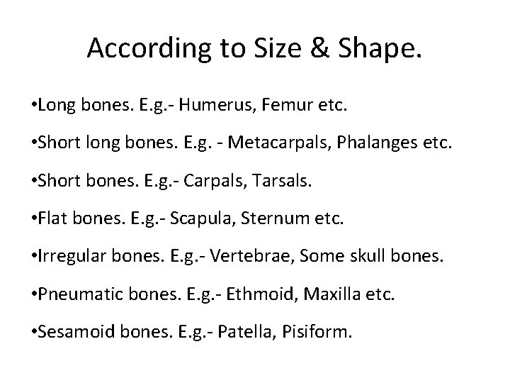 According to Size & Shape. • Long bones. E. g. - Humerus, Femur etc.