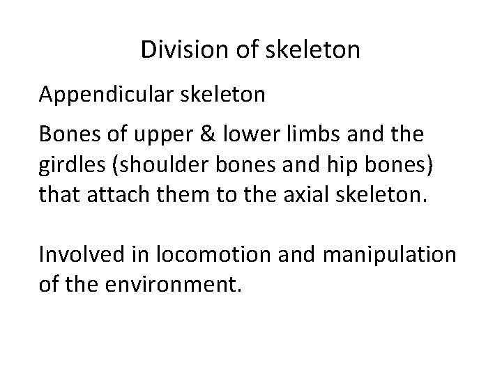 Division of skeleton Appendicular skeleton Bones of upper & lower limbs and the girdles