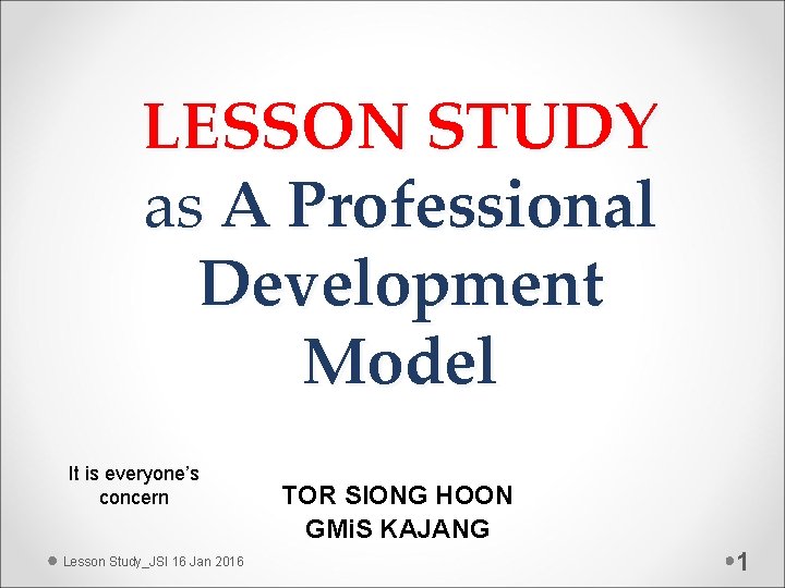 LESSON STUDY as A Professional Development Model It is everyone’s concern Lesson Study_JSI 16