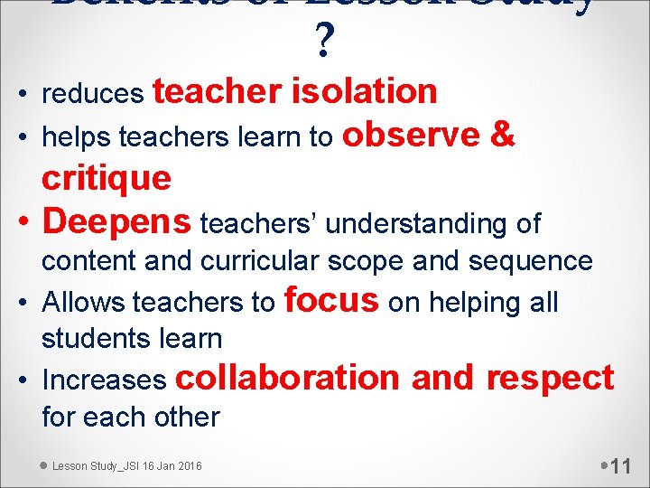 Benefits of Lesson Study ? • reduces teacher isolation • helps teachers learn to