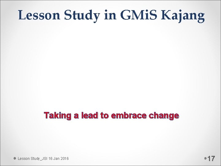 Lesson Study in GMi. S Kajang Taking a lead to embrace change Lesson Study_JSI