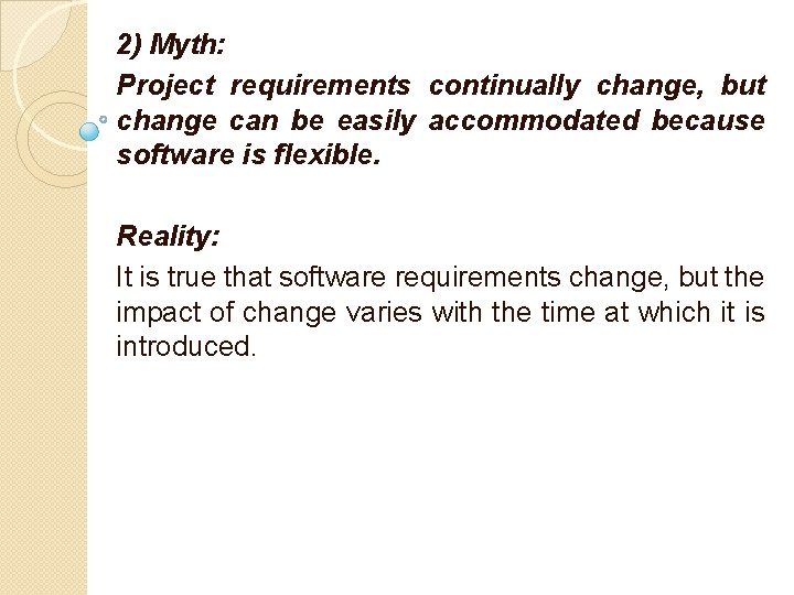 2) Myth: Project requirements continually change, but change can be easily accommodated because software