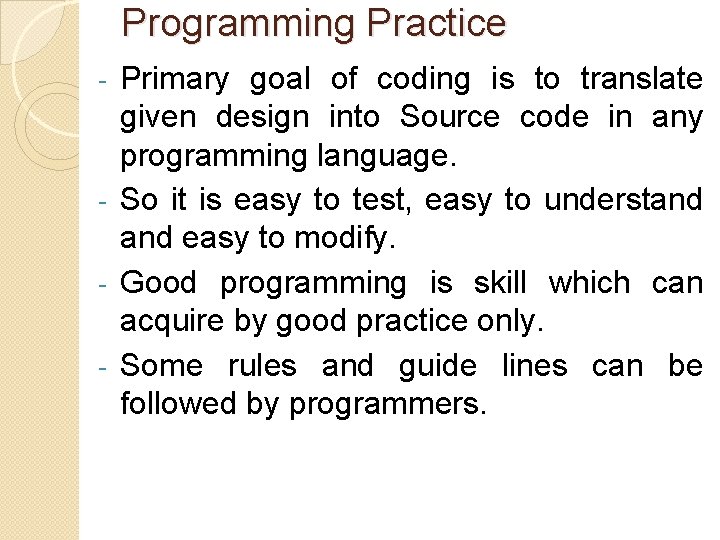 Programming Practice Primary goal of coding is to translate given design into Source code