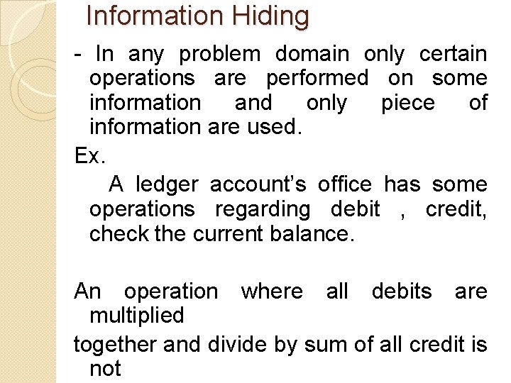 Information Hiding - In any problem domain only certain operations are performed on some