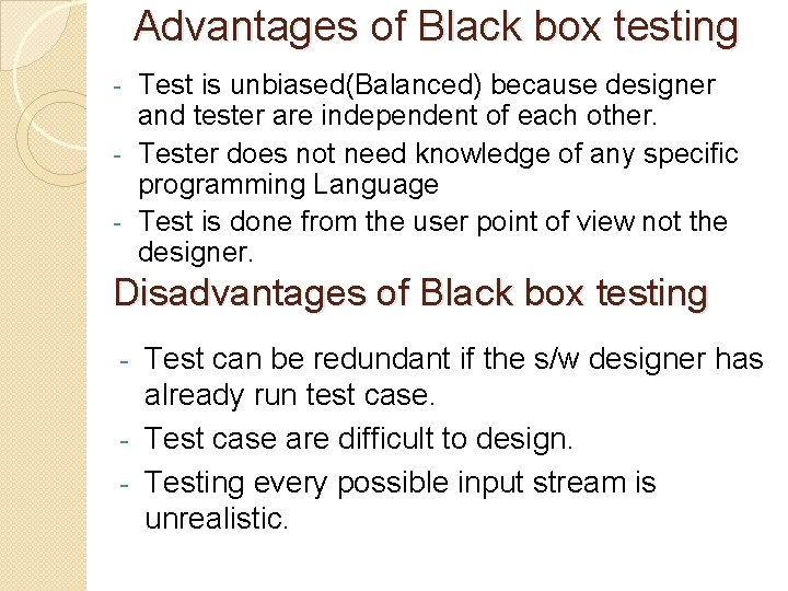 Advantages of Black box testing Test is unbiased(Balanced) because designer and tester are independent