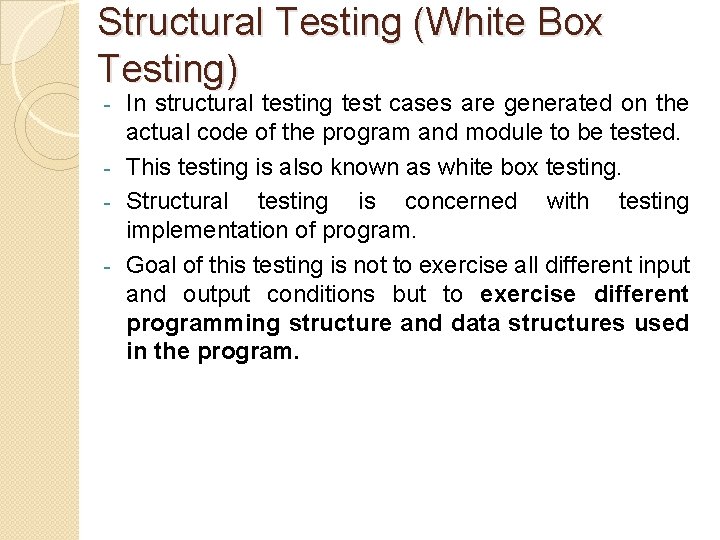 Structural Testing (White Box Testing) In structural testing test cases are generated on the