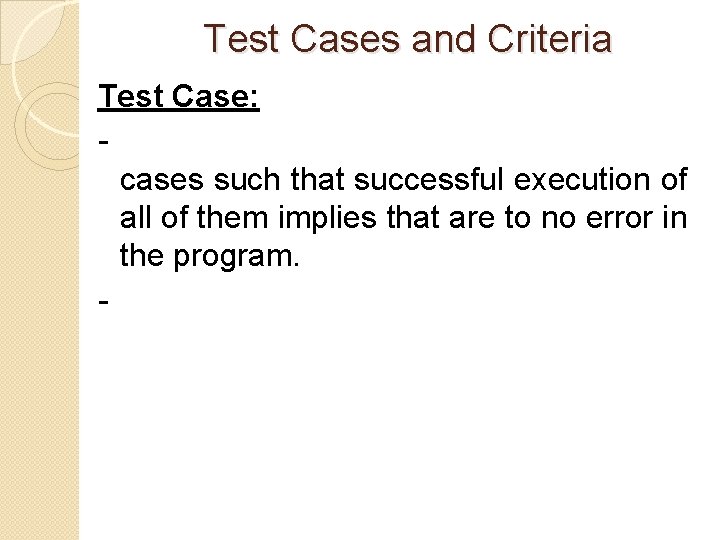 Test Cases and Criteria Test Case: - cases such that successful execution of all