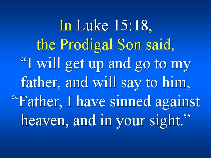 In Luke 15: 18, the Prodigal Son said, “I will get up and go