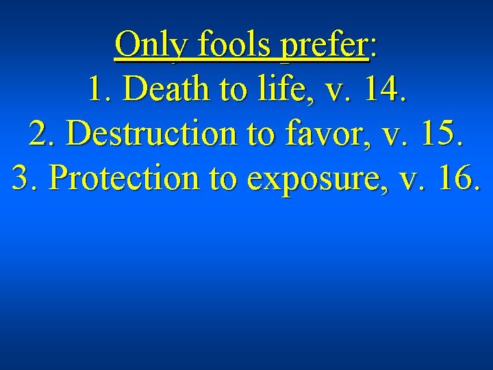 Only fools prefer: 1. Death to life, v. 14. 2. Destruction to favor, v.