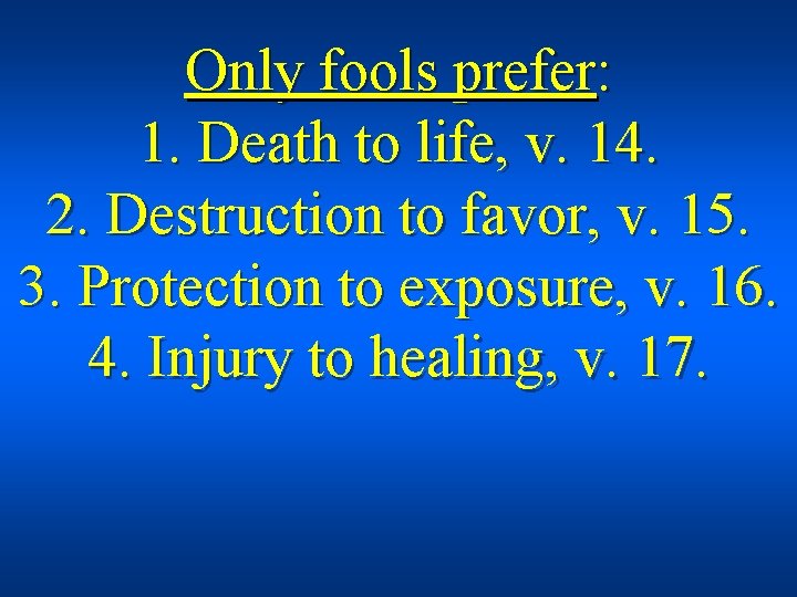 Only fools prefer: 1. Death to life, v. 14. 2. Destruction to favor, v.