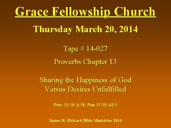 Grace Fellowship Church Thursday March 20, 2014 Tape # 14 -027 Proverbs Chapter 13