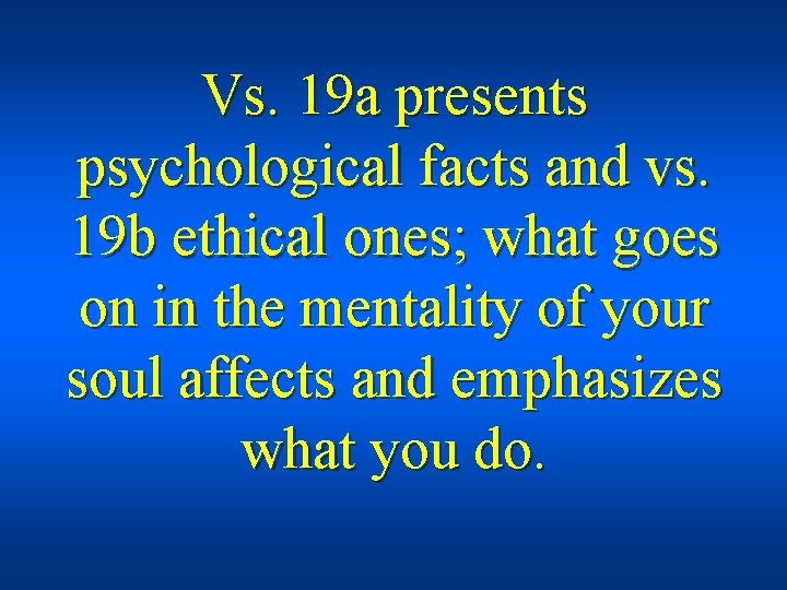 Vs. 19 a presents psychological facts and vs. 19 b ethical ones; what goes