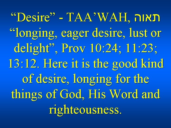 “Desire” - TAA’WAH, תאוה “longing, eager desire, lust or delight”, Prov 10: 24; 11: