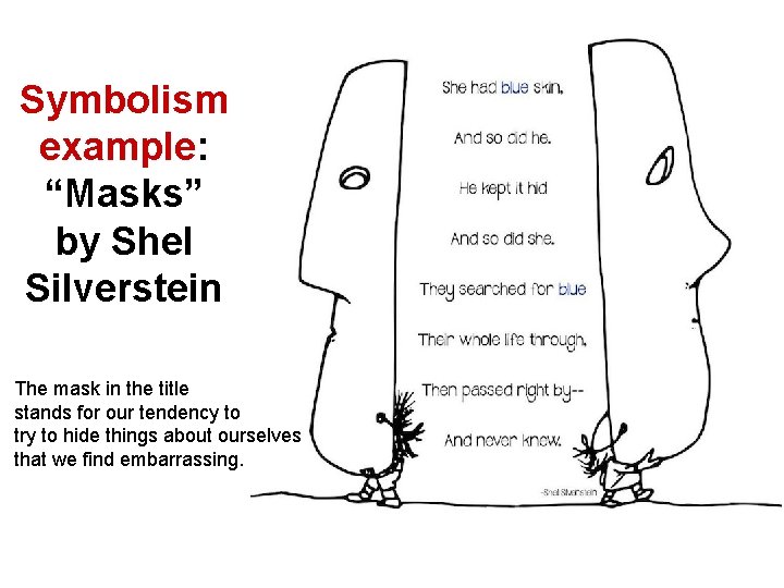 Symbolism example: “Masks” by Shel Silverstein The mask in the title stands for our