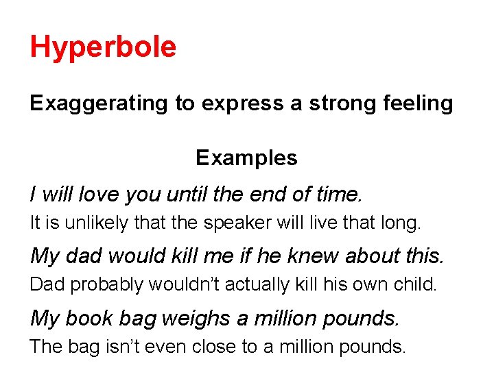 Hyperbole Exaggerating to express a strong feeling Examples I will love you until the