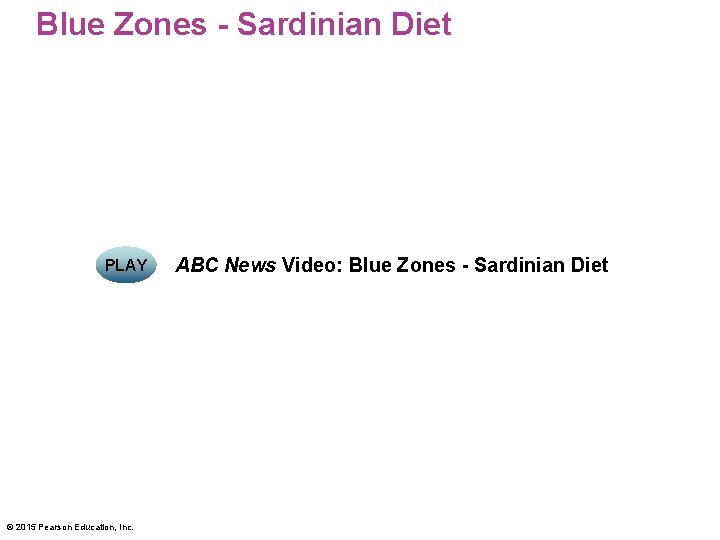 Blue Zones - Sardinian Diet PLAY © 2015 Pearson Education, Inc. ABC News Video: