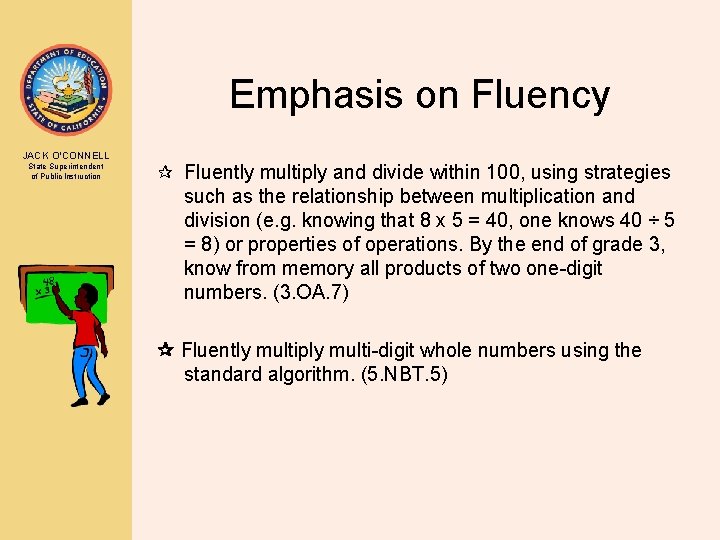 Emphasis on Fluency JACK O’CONNELL State Superintendent of Public Instruction ¶ Fluently multiply and