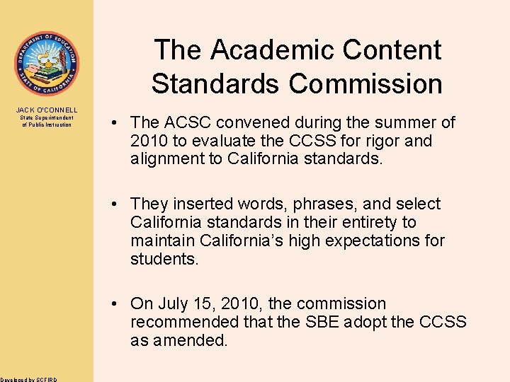 The Academic Content Standards Commission JACK O’CONNELL State Superintendent of Public Instruction Developed by