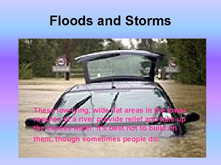 Floods and Storms These low-lying, wide flat areas in the lower reaches of a