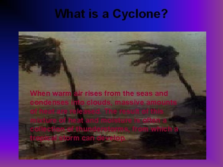 What is a Cyclone? When warm air rises from the seas and condenses into