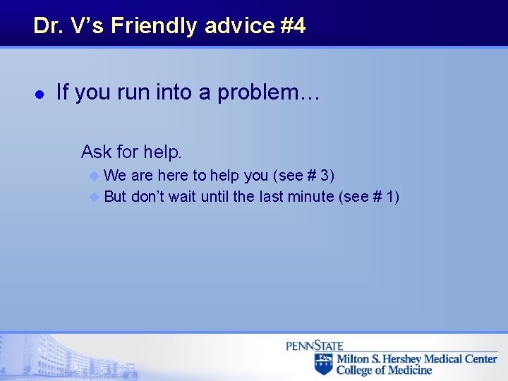 Dr. V’s Friendly advice #4 l If you run into a problem… Ask for