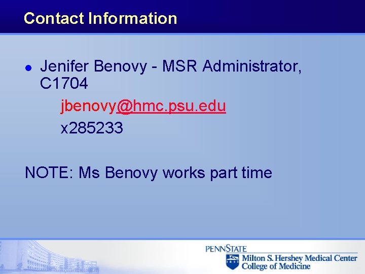 Contact Information l Jenifer Benovy - MSR Administrator, C 1704 jbenovy@hmc. psu. edu x