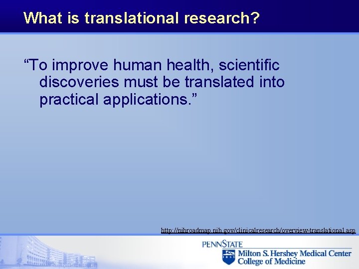 What is translational research? “To improve human health, scientific discoveries must be translated into