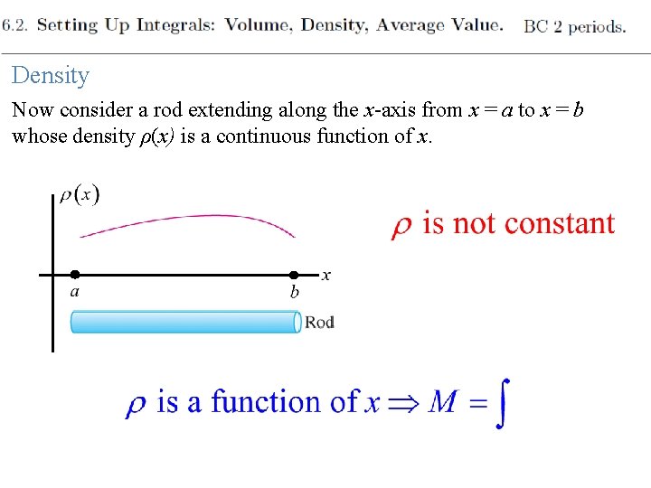Density Now consider a rod extending along the x-axis from x = a to
