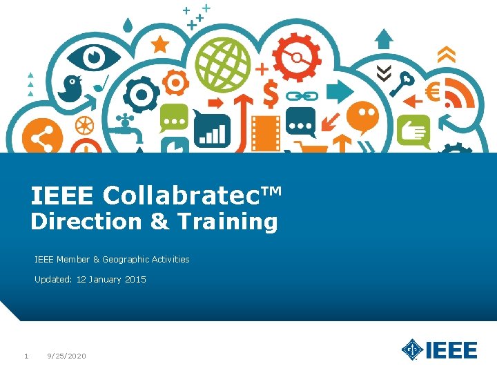 IEEE Collabratec™ Direction & Training IEEE Member & Geographic Activities Updated: 12 January 2015