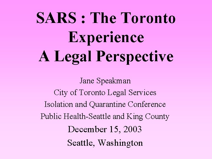 SARS : The Toronto Experience A Legal Perspective Jane Speakman City of Toronto Legal