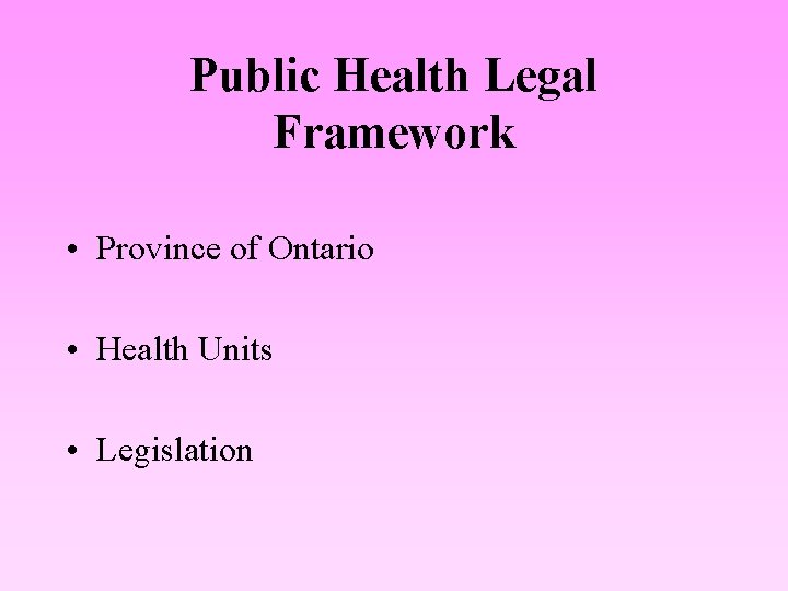 Public Health Legal Framework • Province of Ontario • Health Units • Legislation 