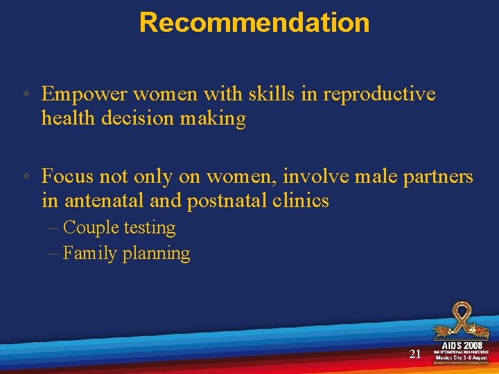 Recommendation • Empower women with skills in reproductive health decision making • Focus not