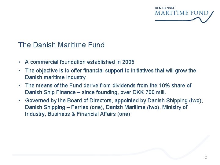 The Danish Maritime Fund • A commercial foundation established in 2005 • The objective