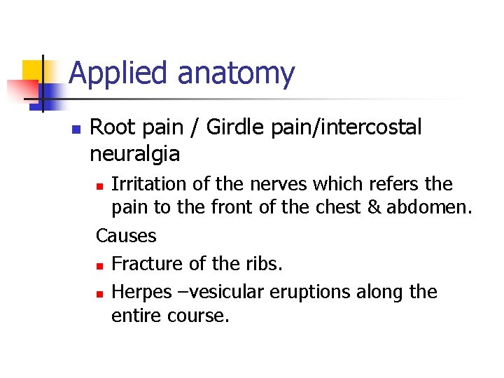 Applied anatomy n Root pain / Girdle pain/intercostal neuralgia Irritation of the nerves which