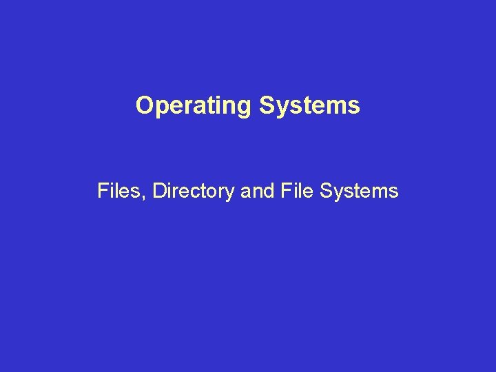 Operating Systems Files, Directory and File Systems 