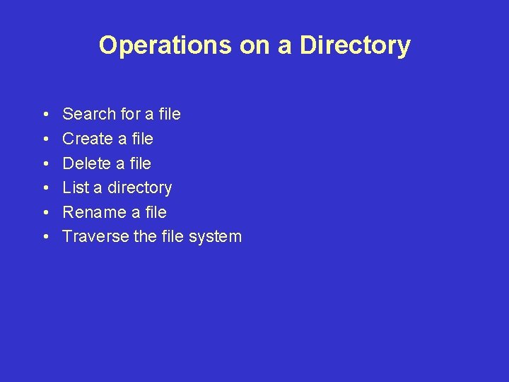 Operations on a Directory • • • Search for a file Create a file
