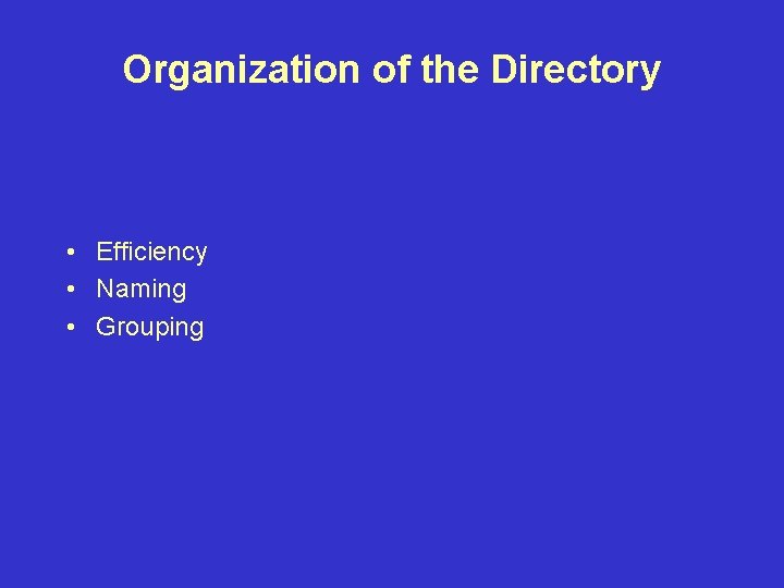 Organization of the Directory • Efficiency • Naming • Grouping 