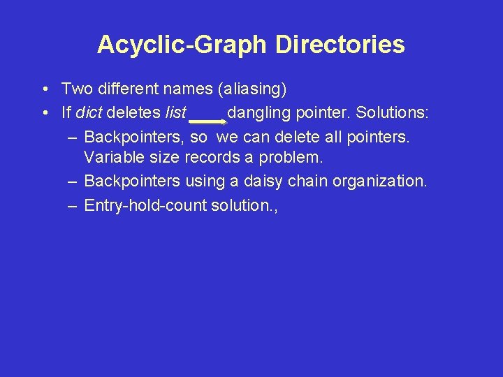 Acyclic-Graph Directories • Two different names (aliasing) • If dict deletes list dangling pointer.