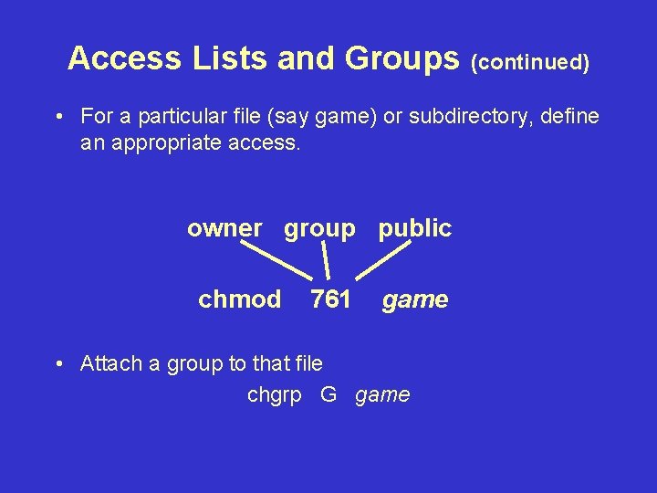 Access Lists and Groups (continued) • For a particular file (say game) or subdirectory,