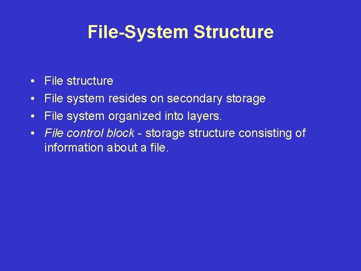 File-System Structure • • File structure File system resides on secondary storage File system