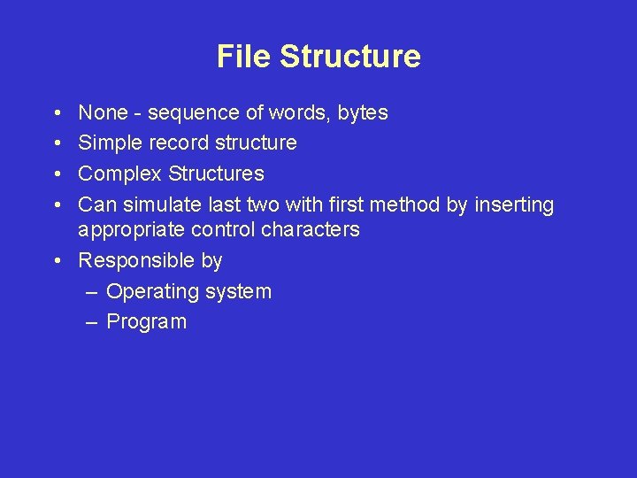 File Structure • • None - sequence of words, bytes Simple record structure Complex