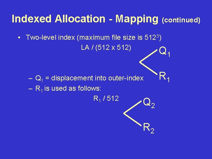 Indexed Allocation - Mapping (continued) • Two-level index (maximum file size is 5123) LA