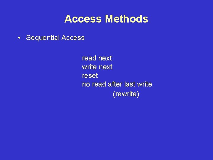 Access Methods • Sequential Access read next write next reset no read after last