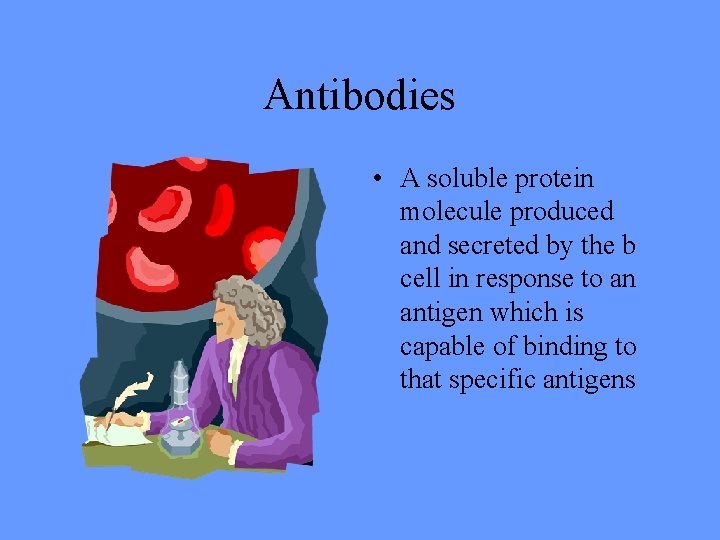 Antibodies • A soluble protein molecule produced and secreted by the b cell in