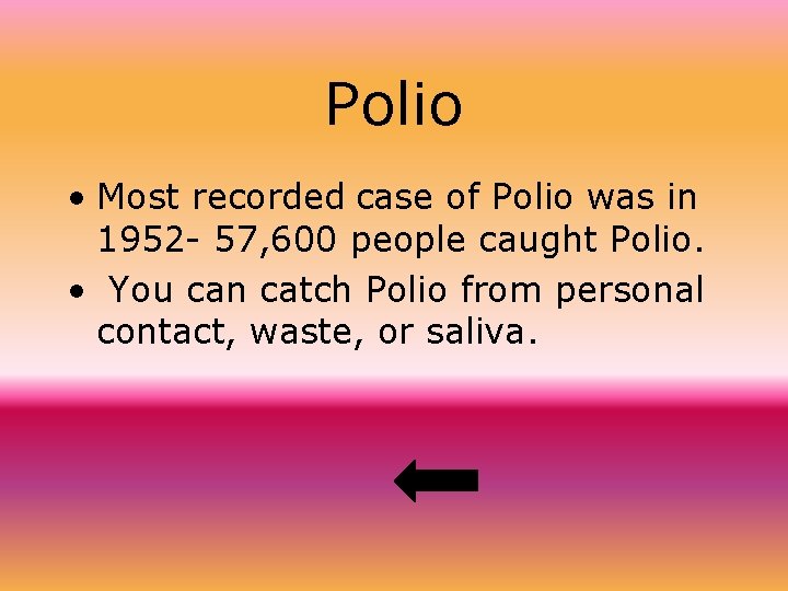 Polio • Most recorded case of Polio was in 1952 - 57, 600 people
