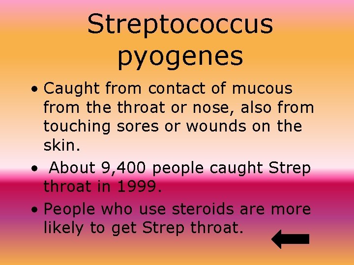 Streptococcus pyogenes • Caught from contact of mucous from the throat or nose, also