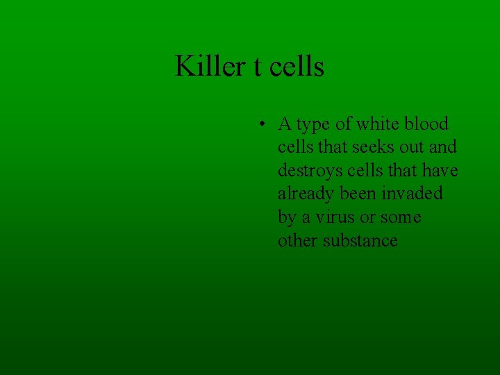 Killer t cells • A type of white blood cells that seeks out and